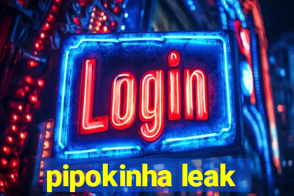 pipokinha leak